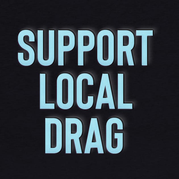 Support Local Drag by BethTheKilljoy